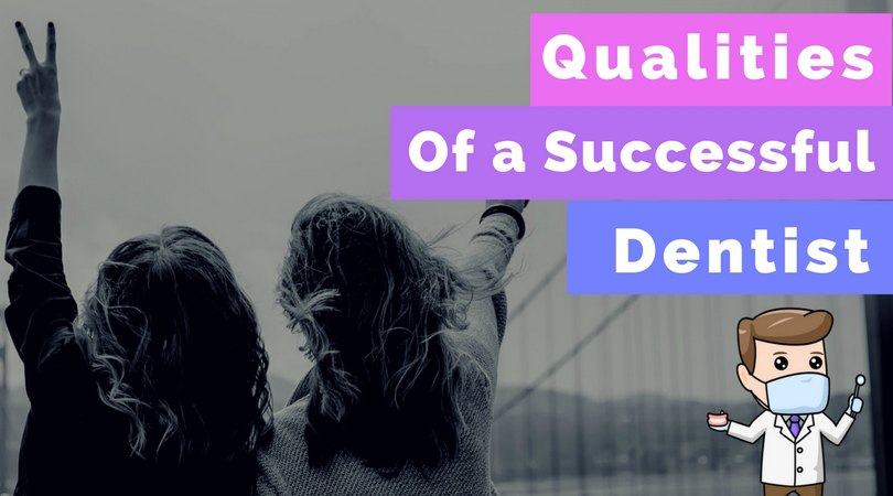 Top 9 Qualities Of A Successful Dentist – Dental Practice Management