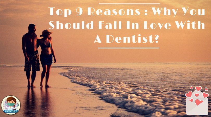 Top 10 Reasons Why You Should Fall In Love With A Dentist?
