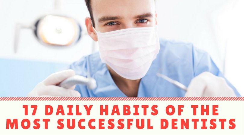 17 Daily Habits of The Most Successful Dentists – Dental Practice Management